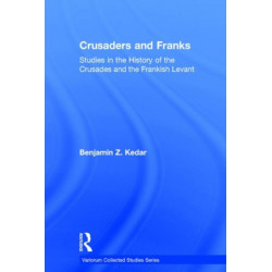Crusaders and Franks: Studies in the History of the Crusades and the Frankish Levant
