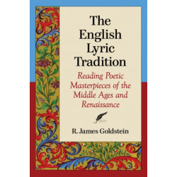 The English Lyric Tradition: Reading Poetic Masterpieces of the Middle Ages and Renaissance