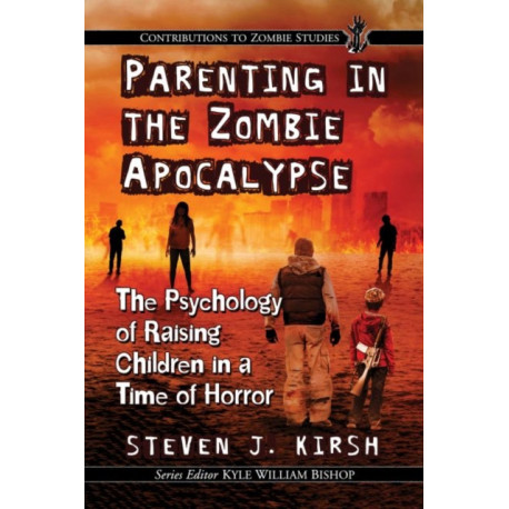 Parenting in the Zombie Apocalypse: The Psychology of Raising Children in a Time of Horror