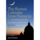 The Roman Calendar from Numa to Constantine: Time, History, and the Fasti
