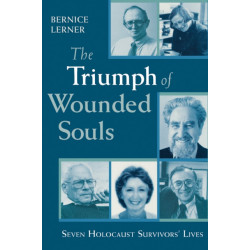The Triumph of Wounded Souls: Seven Holocaust Survivors' Lives
