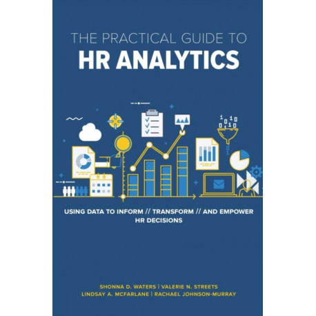 The Practical Guide to HR Analytics: Using Data to Inform, Transform, and Empower HR Decisions