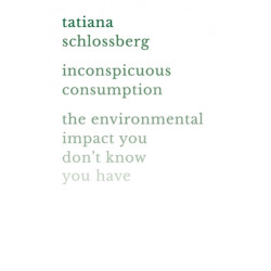 Inconspicuous Consumption: The Environmental Impact You Don't Know You Have