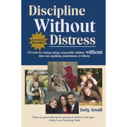 Discipline without Distress: 135 Tools for Raising Caring, Responsible Children without Time-Out, Spanking, Punishment or Bribery: 2nd Edition