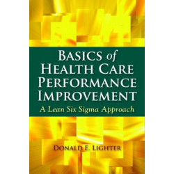 Basics of Health Care Performance Improvement: A Lean Six Sigma Approach