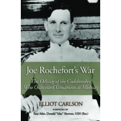 Joe Rochefort's War: The Odyssey of the Codebreaker Who Outwitted Yamamoto at Midway