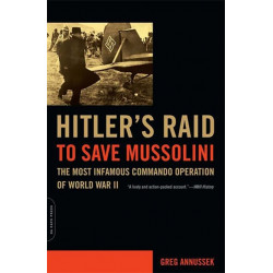 Hitler's Raid to Save Mussolini: The Most Infamous Commando Operation of World War II