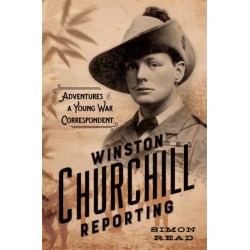Winston Churchill Reporting: Adventures of a Young War Correspondent