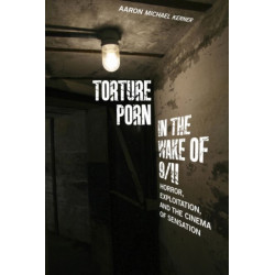 Torture Porn in the Wake of 9/11: Horror, Exploitation, and the Cinema of Sensation