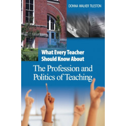 What Every Teacher Should Know About the Profession and Politics of Teaching