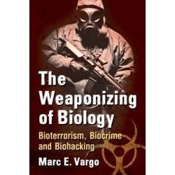 The Weaponizing of Biology: Bioterrorism, Biocrime and Biohacking