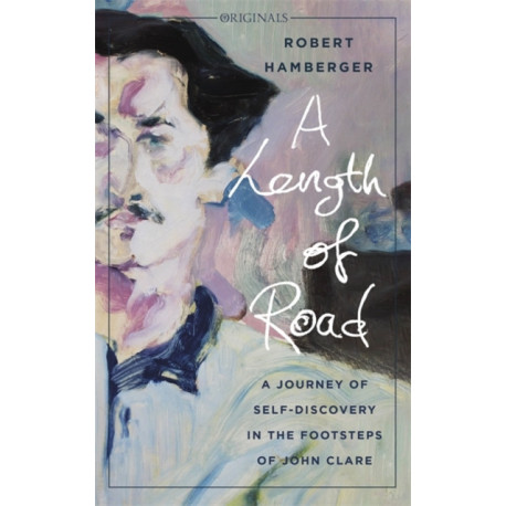A Length of Road: Finding Myself in the Footsteps of John Clare: A John Murray Original