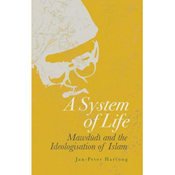 A System of Life: Mawdudi and the Ideologisation of Islam