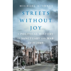 Streets Without Joy: A Political History of Sanctuary and War, 1959–2009