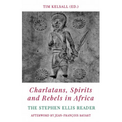 Charlatans, Spirits and Rebels in Africa: The Stephen Ellis Reader