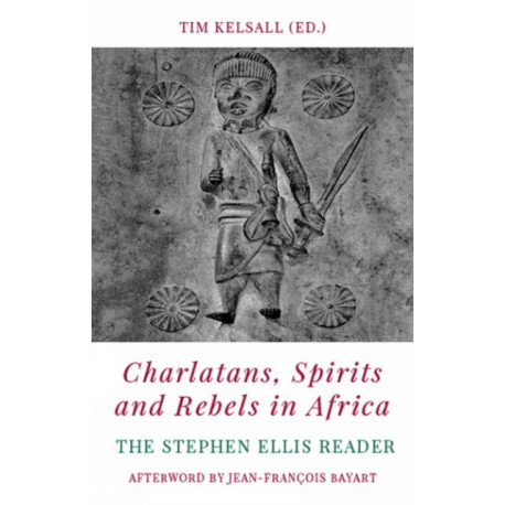 Charlatans, Spirits and Rebels in Africa: The Stephen Ellis Reader