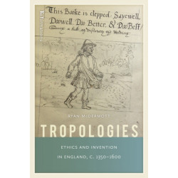 Tropologies: Ethics and Invention in England, C.1350-1600