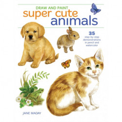 Draw and Paint Super Cute Animals: 35 Step-by-Step Demonstrations