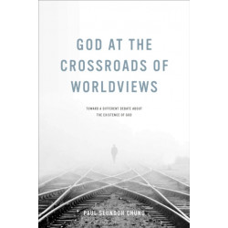 God at the Crossroads of Worldviews: Toward a Different Debate About the Existence of God