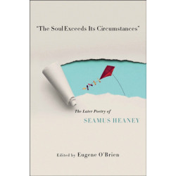 "the Soul Exceeds Its Circumstances": The Later Poetry of Seamus Heaney