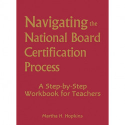 Navigating the National Board Certification Process: A Step-by-Step Workbook for Teachers