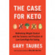 The Case for Keto: The Case for Keto, Carbohydrate Restriction, and Rethinking Weight Control
