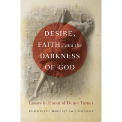 Desire, Faith, and the Darkness of God: Essays in Honor of Denys Turner