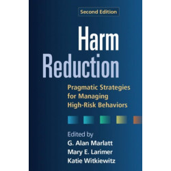 Harm Reduction, Second Edition: Pragmatic Strategies for Managing High-Risk Behaviors