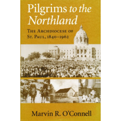 Pilgrims to the Northland: The Archdiocese of St. Paul, 1840-1962