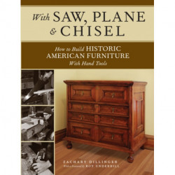 With Saw, Plane and Chisel: Building Historic American Furniture With Hand Tools