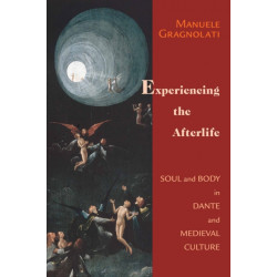 Experiencing the Afterlife: Soul and Body in Dante and Medieval Culture