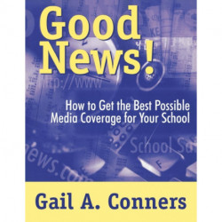 Good News!: How to Get the Best Possible Media Coverage for Your School