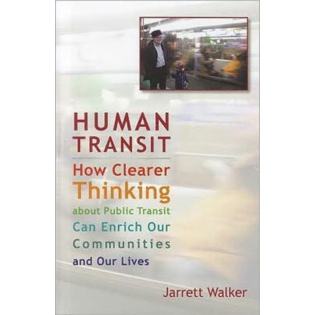 Human Transit: How Clearer Thinking about Public Transit Can Enrich Our Communities and Our Lives