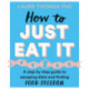 How to Just Eat It: A Step-by-Step Guide to Escaping Diets and Finding Food Freedom