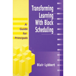 Transforming Learning With Block Scheduling: A Guide for Principals