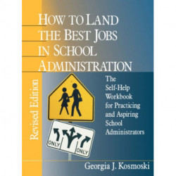 How to Land the Best Jobs in School Administration: The Self-Help Workbook for Practicing and Aspiring School Administrators