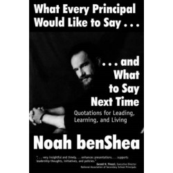 What Every Principal Would Like to Say . . . and What to Say Next Time: Quotations for Leading, Learning, and Living
