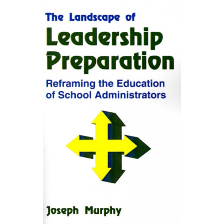 The Landscape of Leadership Preparation: Reframing the Education of School Administrators