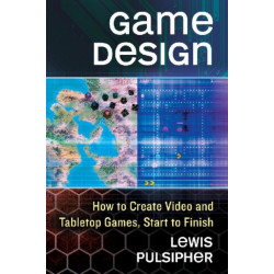 Game Design: How to Create Video and Tabletop Games, Start to Finish