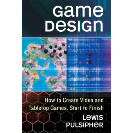 Game Design: How to Create Video and Tabletop Games, Start to Finish