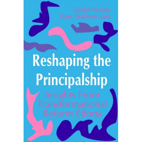 Reshaping the Principalship: Insights From Transformational Reform Efforts