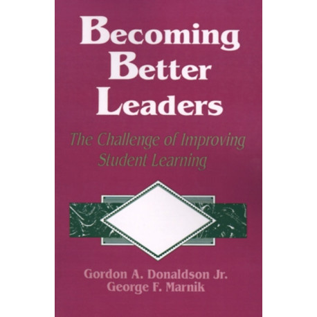Becoming Better Leaders: The Challenge of Improving Student Learning