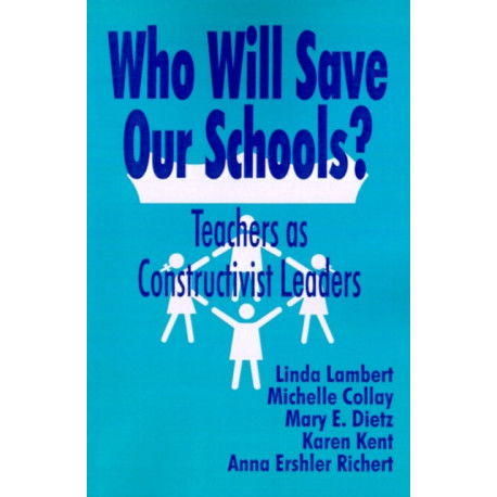Who Will Save Our Schools?: Teachers as Constructivist Leaders