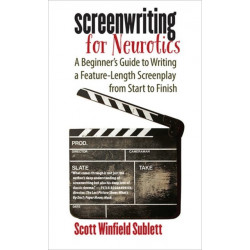 Screenwriting for Neurotics: A Beginner's Guide to Writing a Feature-Length Screenplay from Start to Finish