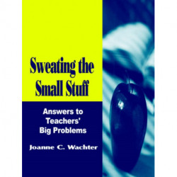 Sweating the Small Stuff: Answers to Teachers' Big Problems