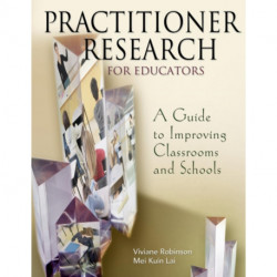 Practitioner Research for Educators: A Guide to Improving Classrooms and Schools