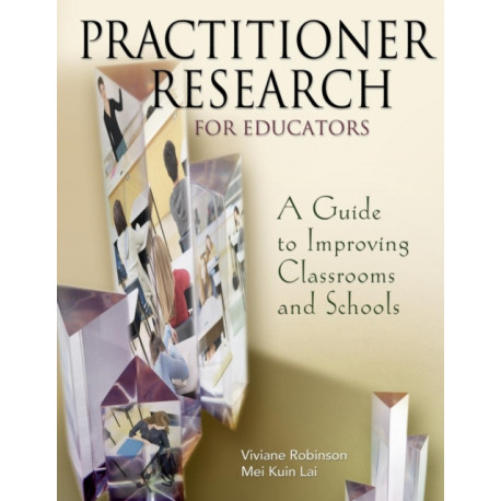 Practitioner Research for Educators: A Guide to Improving Classrooms and Schools
