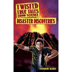 Twisted True Tales From Science: Disaster Discoveries
