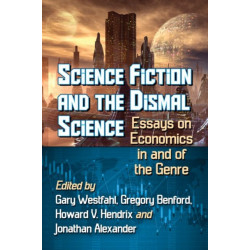 Science Fiction and the Dismal Science: Essays on Economics in and of the Genre