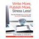 Write More, Publish More, Stress Less!: Five Key Principles for a Creative and Sustainable Scholarly Practice